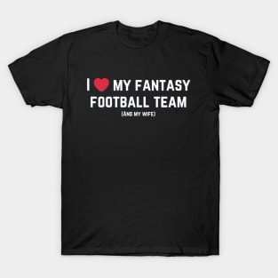 I love my fantasy football team (and my wife) T-Shirt